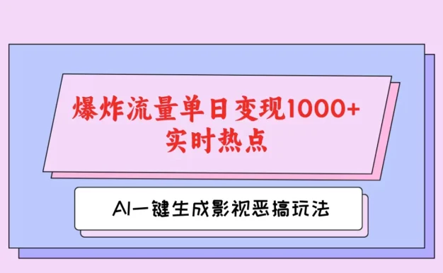 AI一键生成原创视频,影视恶搞玩法,蹭实时热点爆炸流量单日变现1000+