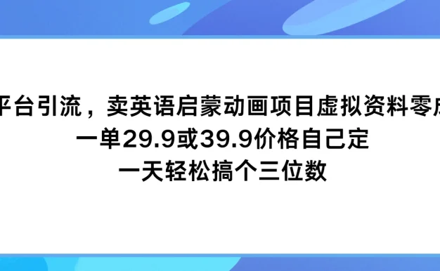 多平台引流,卖英语启蒙动画项目,虚拟资料零成本,一单29.9或39.9价格自己定,一天轻松搞个三位数