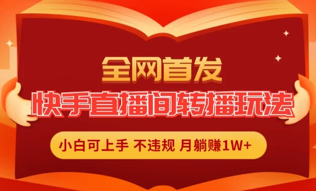 全新玩法，快手直播间转播玩法简单躺赚，真正的全无人直播，小白轻松上手月入1W+
