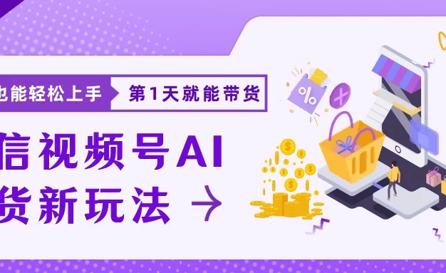 微信视频号AI带货新风口,小白每天20分钟也能日入上千
