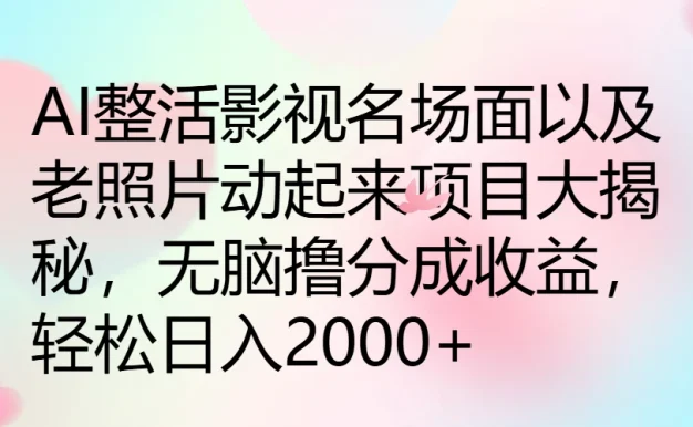 AI整活影视名场面以及老照片动起来项目大揭秘,无脑撸分成收益,轻松日入2000+