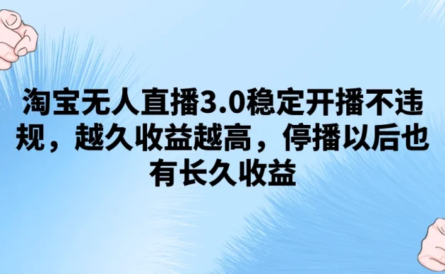 淘宝无人直播3.0稳定开播不违规,越久收益越高,停播以后也有长久收益