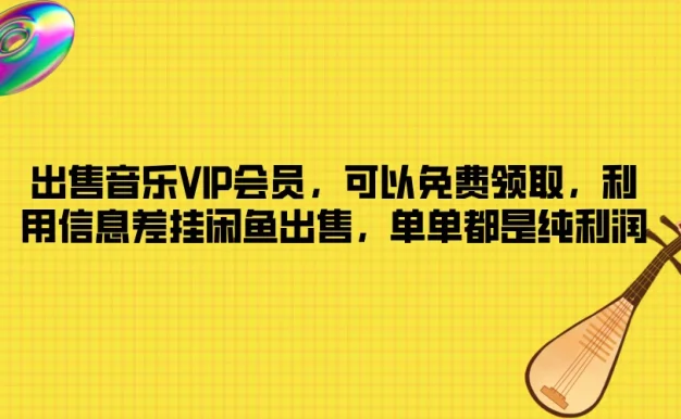 出售音乐VIP会员,可以免费领取,利用信息差挂闲鱼出售,单单都是纯利润