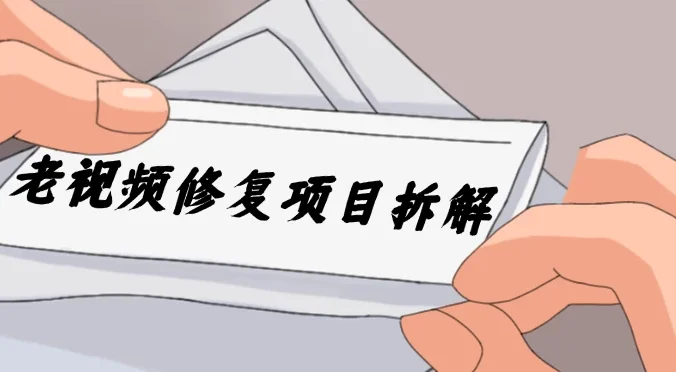 老视频修复项目拆解，稳定月入过万，需求大，利润高