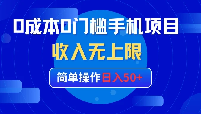 0成本0门槛手机项目，简单操作日入50+，收入无上限