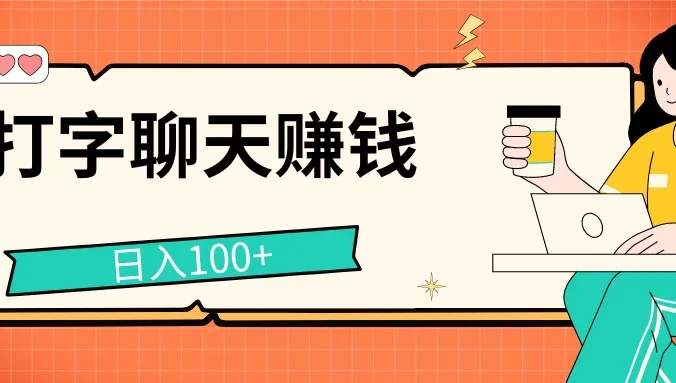 打字聊天赚钱项目,日入100+,无门槛宝妈小白均可做