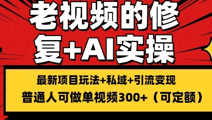 老视频的修复实操，单条收益300+，普通人可零基础