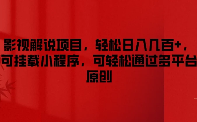 影视解说项目，轻松日入几百+，可挂载小程序，可轻松通过多平台原创