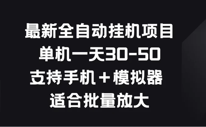 最新全自动挂机项目,单机一天30-50,支持手机+模拟器,适合批量放大