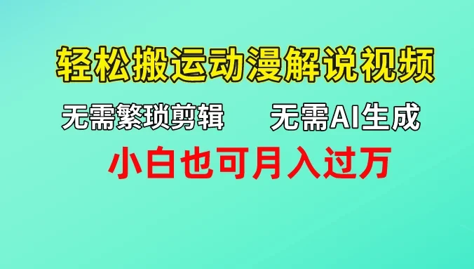 无需AI生成,无需繁琐剪辑,轻松搬运动漫解说视频,小白也可月入过万