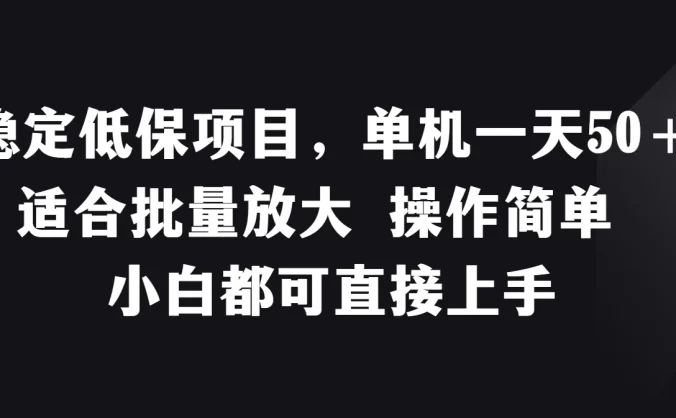 稳定低保项目，单机一天50＋适合批量放大，操作简单，小白都可直接上手