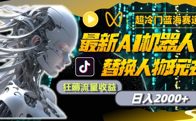 最新AI机器人替换人物玩法，超冷门蓝海赛道，日入2000+，狂薅流量收益