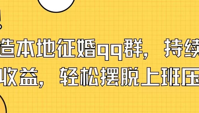 打造本地征婚QQ群，持续获取收益，轻松摆脱上班压力