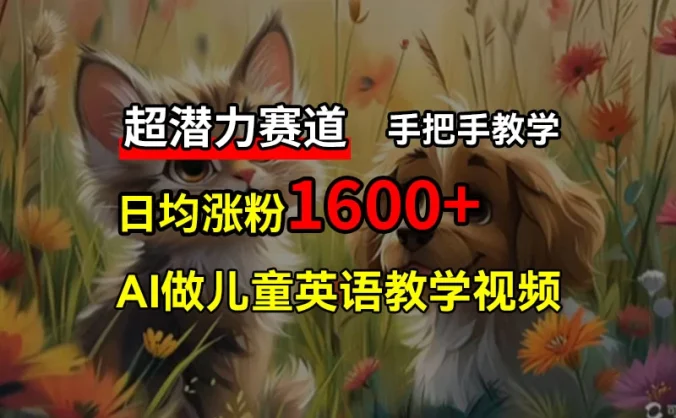 超潜力赛道,免费AI做儿童英语教学视频,3个月涨粉10w+,手把手教学,在家轻松获取被动收入