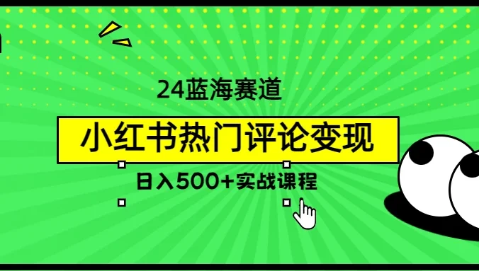 2024蓝海赛道，小红书热门评论变现，日入500+实战课程