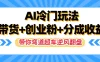 AI冷门玩法，一条视频实现带货+创业粉+分成收益，带你弯道超车实现逆风翻盘