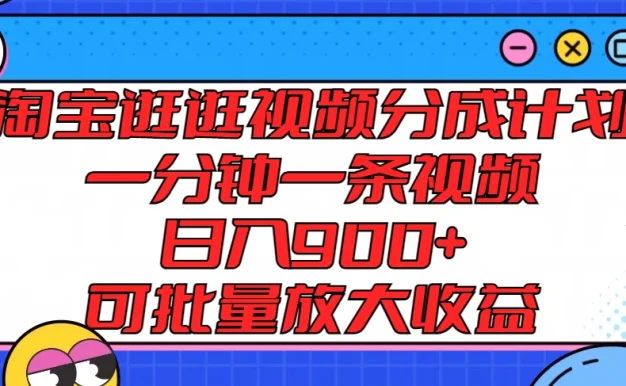 淘宝逛逛视频分成计划,一分钟一条视频,日入900+,可批量放大收益