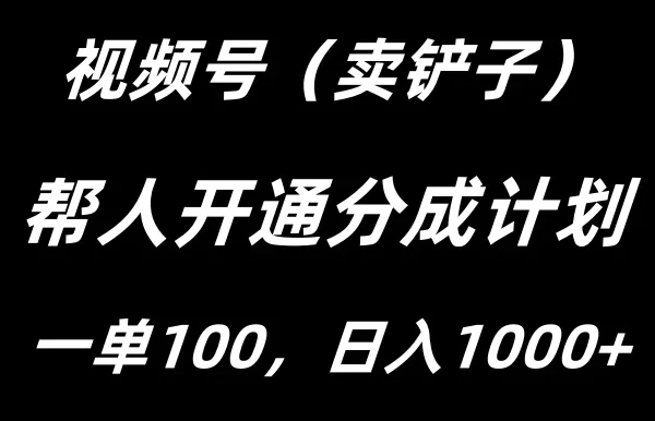 视频号帮人开通创作者分成计划,一单100+,单日收入1000+