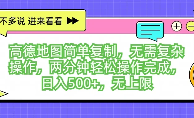 高德地图简单复制,无需复杂操作,两分钟轻松操作完成,日入500+,无上限