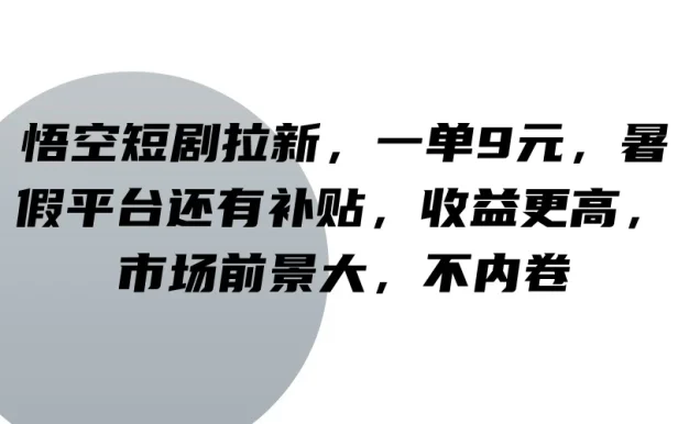 悟空短剧拉新,一单9元,暑假平台还有补贴,收益更高,市场前景大,不内卷
