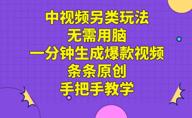 中视频另类玩法，无需用脑一分钟生成爆款视频，条条原创手把手教学