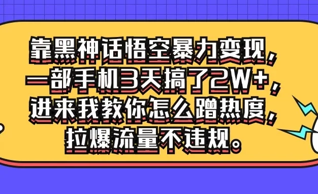 靠黑神话悟空暴力变现,一部手机3天搞了2W+,进来我教你怎么蹭热度,拉爆流量不违规