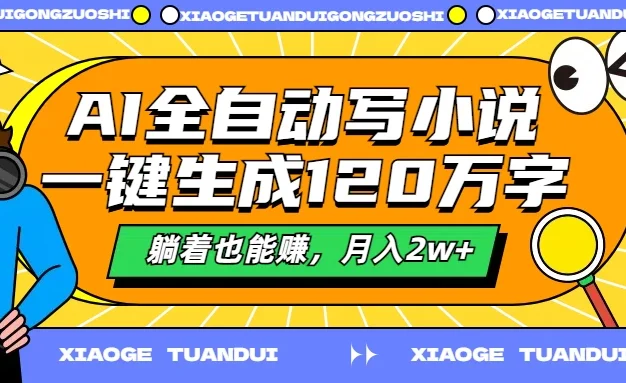 AI全自动写小说,一键生成120万字,躺着也能赚,月入2w+