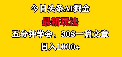 今日头条AI掘金最新玩法,有手就可以操作,5分钟上手,30秒一篇文章,日入1000+