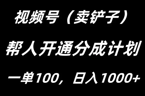 视频号帮人开通创作者分成计划,一单100+,单日收入1000+