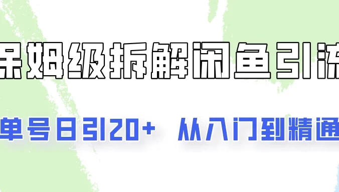 单号日引20+,像素级拆解闲鱼引流创业粉,从入门到精通全流程
