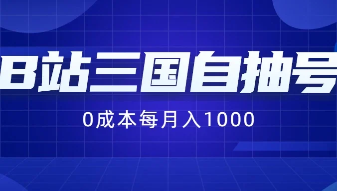 B站三国自抽号项目,0成本纯手动,每月稳赚1000+