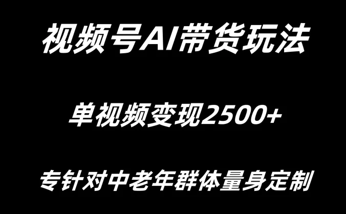 视频号AI带货,单视频变现2500+专为中老年群体量身定制