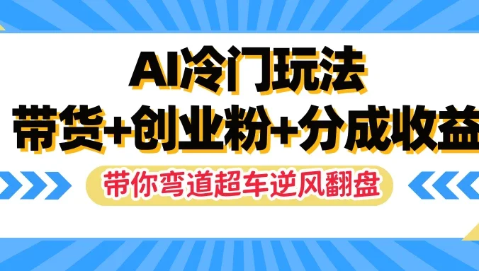 AI冷门玩法,一条视频实现带货+创业粉+分成收益,带你弯道超车实现逆风翻盘