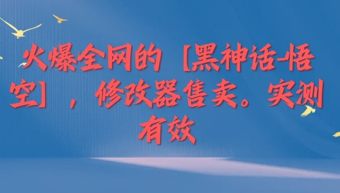火爆全网的【黑神话-悟空】修改器售卖，实测有效，每天收益200+