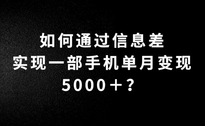 如何通过信息差实现一部手机单月变现5000+?简单无脑搬砖玩法,快看看适不适合你
