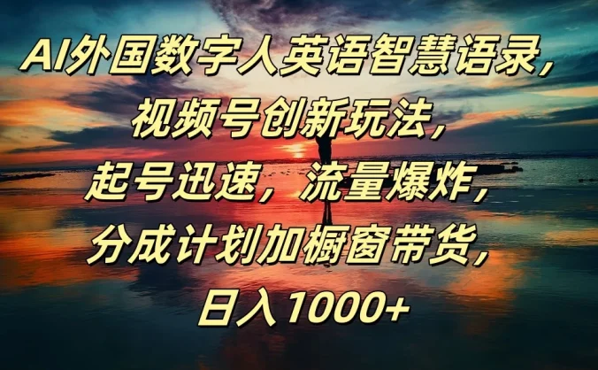 AI外国数字人英语智慧语录，视频号创新玩法，起号迅速，流量爆炸，分成计划加橱窗带货，日入1000+