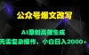 公众号爆文改写 AI原创高效生成，无需复杂操作，小白日入2000+