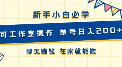 新手小白必学 可工作室操作 单号日入200+ 聊天赚钱 在家就能做