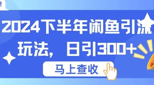 2024下半年闲鱼引流玩法，日引300+，适用于各种粉