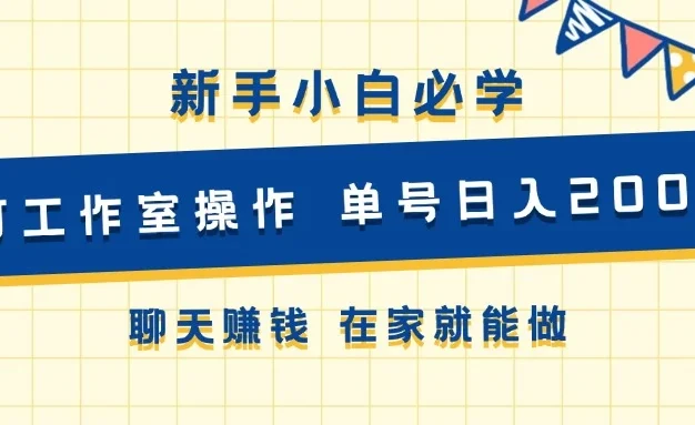 新手小白必学 可工作室操作 单号日入200+ 聊天赚钱 在家就能做