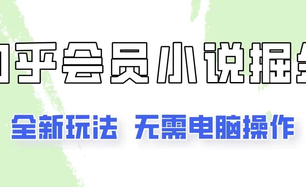 知乎会员小说掘金,无需电脑,全新玩法助你快速拿到结果