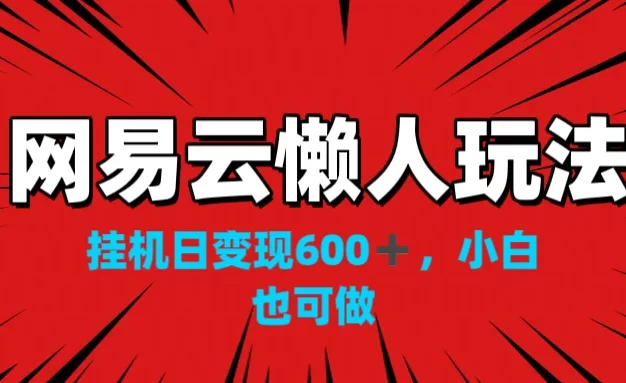 网易云懒人玩法,挂机日变现600+,小白也能做