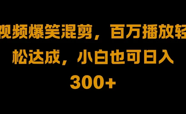 视频号零门槛！爆火视频搬运后二次剪辑，轻松达成日入 1000+