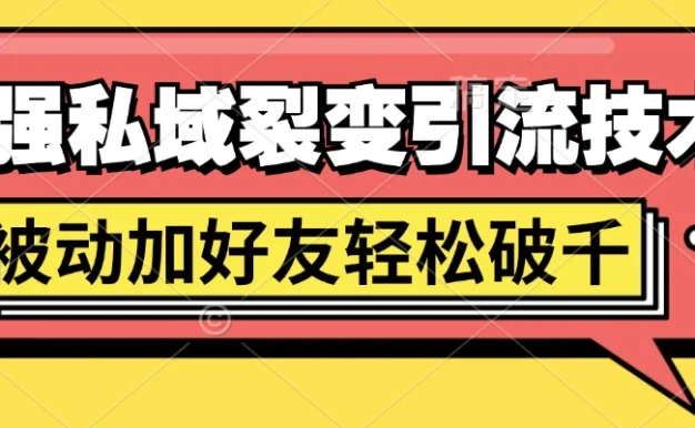 最强私域裂变引流,日引上千粉,轻松日赚几百块(附微信养号