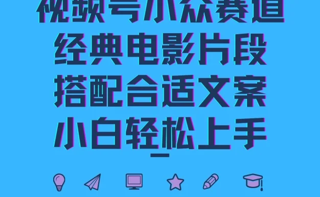 视频号小众赛道,经典电影片段,搭配合适文案,小白轻松上手