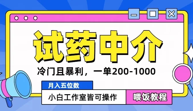 冷门且暴利的试药中介项目，一单利润200~1000，月入五位数，小白工作室皆可操作
