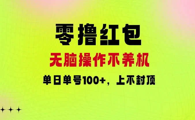 零撸红包:无脑操作不养机,单日单号100+,硬撸上不封顶