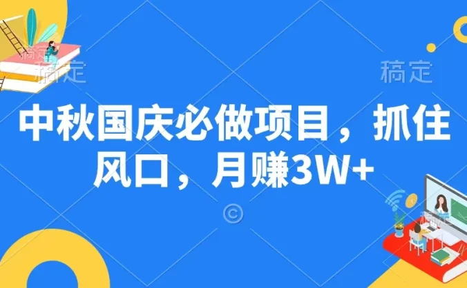 中秋国庆必做项目，抓住风口，月赚3W+