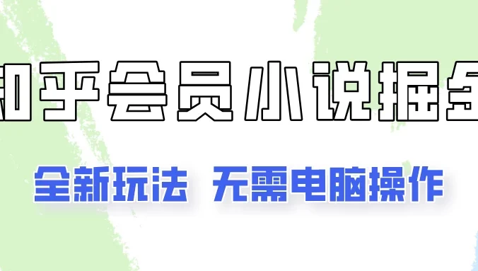 知乎会员小说掘金，无需电脑，全新玩法助你快速拿到结果