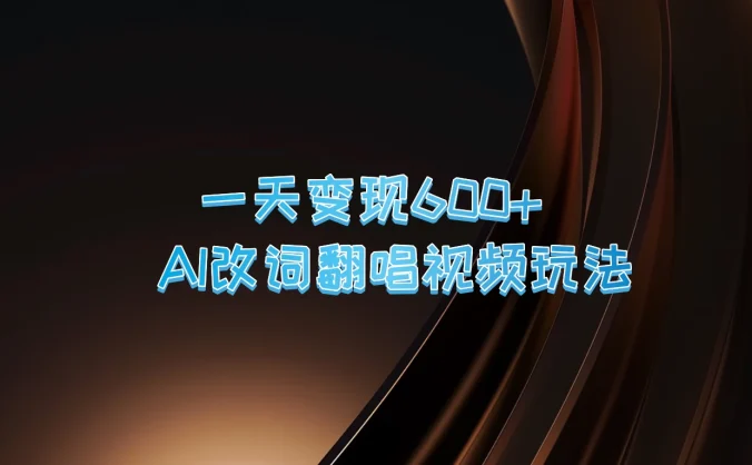 一天变现600+，AI改词翻唱视频玩法，保姆级实操教程